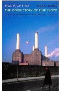 PIGS MIGHT FLY: THE INSIDE STORY OF PINK FLOYD