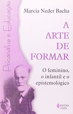 A ARTE DE FORMAR: O Feminino, o infantil e o epistemológico