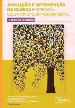 Avaliação e intervenção na clínica em Terapia Cognitivo-Comportamental: a prática ilustrada
