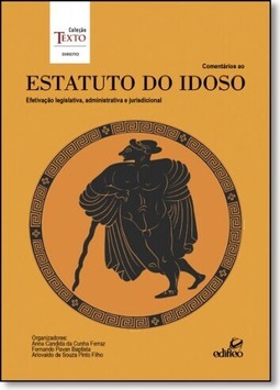 Comentários ao Estatuto do Idoso: Efetivação Legislativa, Administrativa e Jurisdicional