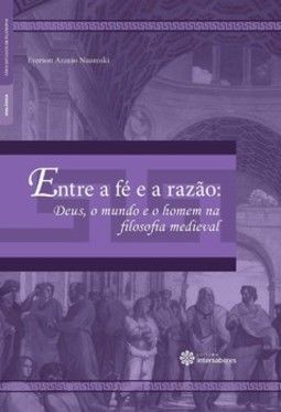Entre a fé e a razão: Deus, o mundo e o homem na filosofia medieval