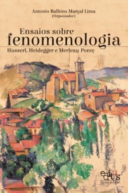 Ensaios sobre a fenomenologia: Husserl, Heidegger e Merleau-Ponty