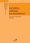 Natureza humana em movimento: Ensaios de antropologia filosófica