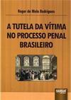 A Tutela da Vítima no Processo Penal Brasileiro