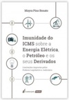 Imunidade do ICMS sobre a energia elétrica, o petróleo e os seus derivados