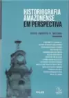 Historiografia Amazonense: em Perspectiva