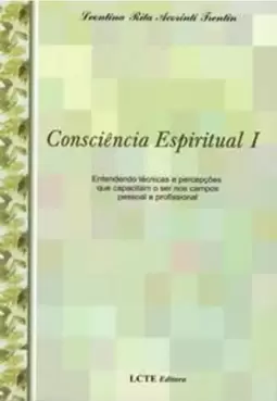 Consciencia Espiritual - Entendendo Tecnicas e Percepções Que Capacitam o Ser nos Campos Pessoal e Profissional