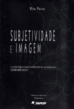 Subjetividade e Imagem - A Literatura como Horizonte da Filosofia em Henri Bergson