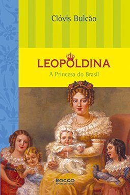 Leopoldina: a Princesa do Brasil