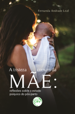 A tristeza comum da mãe: reflexões sobre o estado psíquico do pós-parto