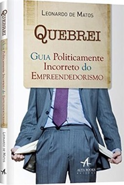 QUEBREI - GUIA POLITICAMENTE INCORRETO DO EMPREEDORISMO