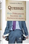 QUEBREI - GUIA POLITICAMENTE INCORRETO DO EMPREEDORISMO