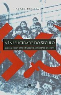 A Infelicidade do Século: Sobre o Comunismo, o Nazismo...