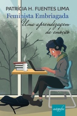 Feminista embriagada: uma aprendizagem da emoção