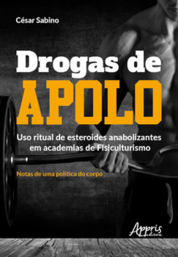 Drogas de apolo: uso ritual de esteroides anabolizantes em academias de fisiculturismo; notas de uma política do corpo