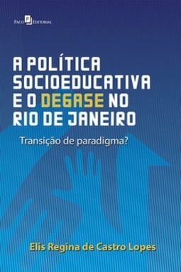 Política socioeducativa e degase no Rio de Janeiro: transição de paradigma?