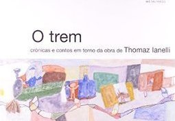 O Trem: Crônicas e Contos em Torno da Obra de Thomaz Lanelli