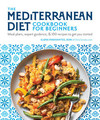 The Mediterranean Diet Cookbook for Beginners: Meal Plans, Expert Guidance, and 100 Recipes to Get You Started