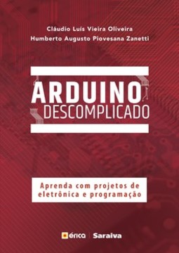 Arduino descomplicado: aprenda com projetos de eletrônica e programação