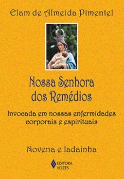 Nossa Senhora dos Remédios: invocada em nossas enfermidades corporais e espirituais - Novena e ladainha