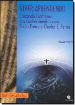 Viver Aprendendo - Cruzando Fronteiras Dos Conhecimentos Com Paulo Freire E Charles S. Peirce