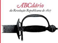 ABCDARIO DA REVOLUCAO REPUBLICANA DE 1817