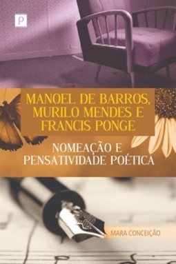 Manoel de Barros, Murilo Mendes e Francis Ponge: nomeação e pensatividade poética