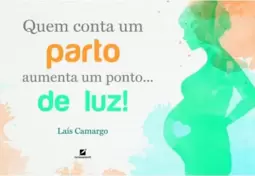 Quem conta um parto aumenta um ponto... de luz!