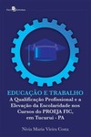Educação e trabalho: a qualificação profissional e a elevação da escolaridade nos cursos do PROEJA FIC, em Tucuruí - PA