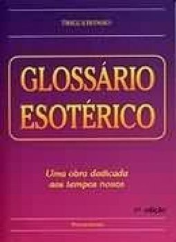 Glossário esotérico: uma obra dedicada aos tempos novos