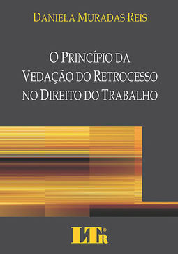 O princípio da vedação do retrocesso no direito do trabalho