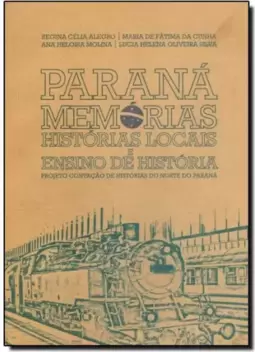 Paraná Memórias: Histórias Locais e Ensino de História: Projeto Contação de Histórias do Norte do Paraná
