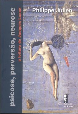 Psicose, perversão, psicose: a leitura de Jacques Lacan