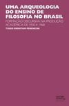 Uma arqueologia do ensino de filosofia no Brasil