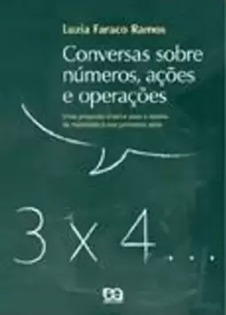 Conversas sobre Numeros, Ações e Operações - Uma Proposta Criativa para o Ensino da Matematica nos Primeiros Anos