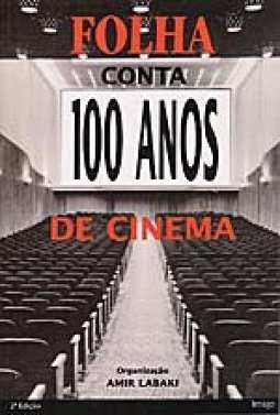 Folha Conta 100 Anos de Cinema: Ensaios, Resenhas e Entrevistas