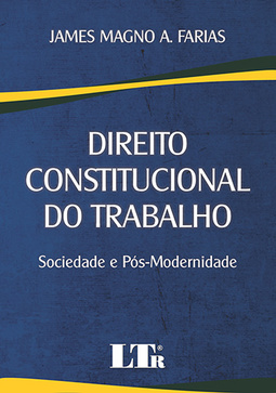 Direito constitucional do trabalho: Sociedade e pós-modernidade
