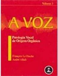 Voz: Patologia Vocal de Origem Orgânica, A - vol. 3