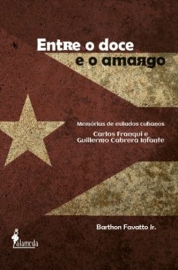 Entre o doce e o amargo: memórias de exilados cubanos - Carlos Franqui e Guillermo Cabrera Infante