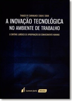 Inovação Tecnológica no Ambiente de Trabalho, A: O Critério Jurídico de Apropriação do Conhecimento Humano