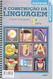 Construção da Linguagem: Língua Portuguesa, A - 1 série - 1 grau