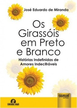 Os Girassóis em Preto e Branco - Histórias Indefinidas de Amores Indecifráveis