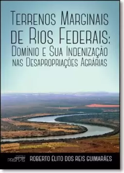 Terrenos Marginais de Rios Federais: Domínio e Sua Indenização nas Desapropriações Agrárias