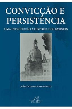 Convicção e Persistência: Uma Introdução à História dos Batistas