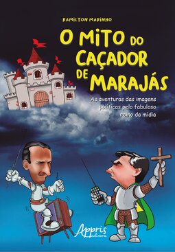 O mito do caçador de marajás: as aventuras das imagens políticas pelo fabuloso reino da mídia