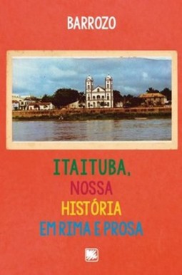 Itaituba, nossa história em rima e prosa