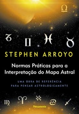 Normas práticas para a interpretação do mapa astral: uma obra de referência para pensar astrologicamente