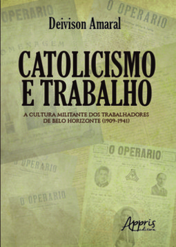 Catolicismo e trabalho: a cultura militante dos trabalhadores de Belo Horizonte (1909-1941)