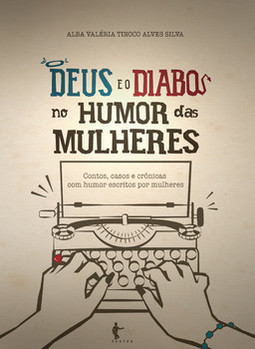 Deus e o diabo no humor das mulheres: contos, casos e crônicas com humor escritos por mulheres