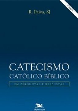 Catecismo Católico Bíblico: em Perguntas e Respostas